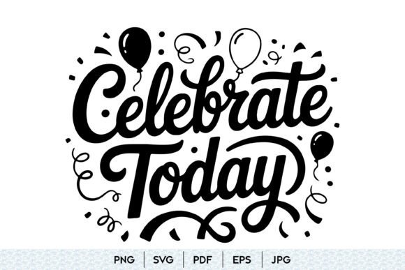 Celebrate Today SVG Party Quote
