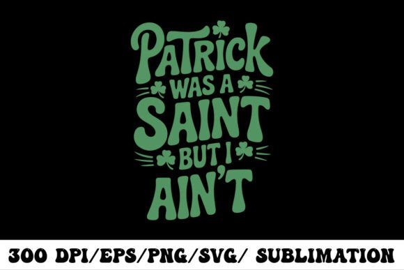 Patrick Was a Saint but I Ain’t Funny